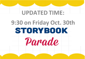 updated time for storybook parade is 9:30 am on Friday Oct. 30